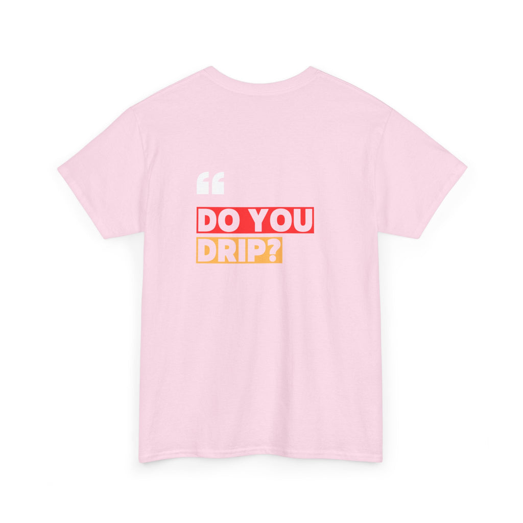 Do You Drip? T-Shirt
