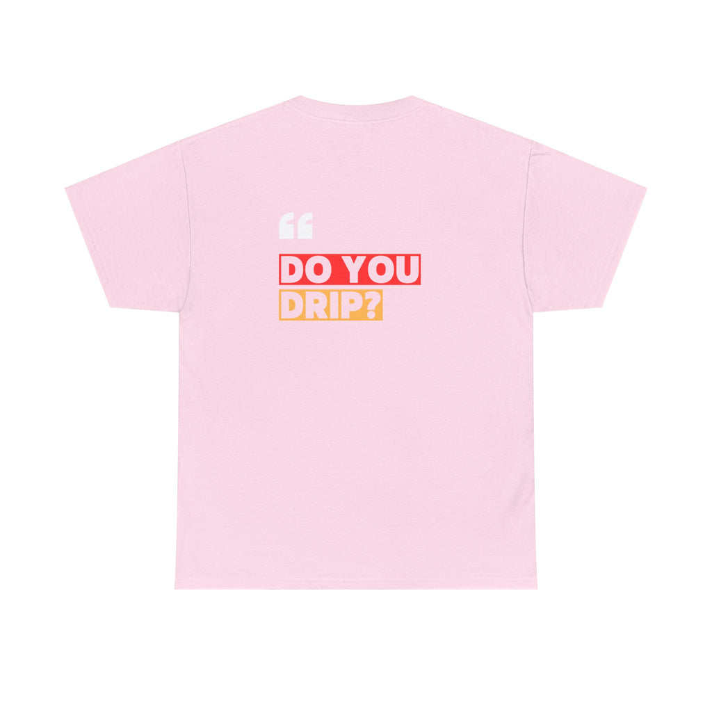 Do You Drip? T-Shirt