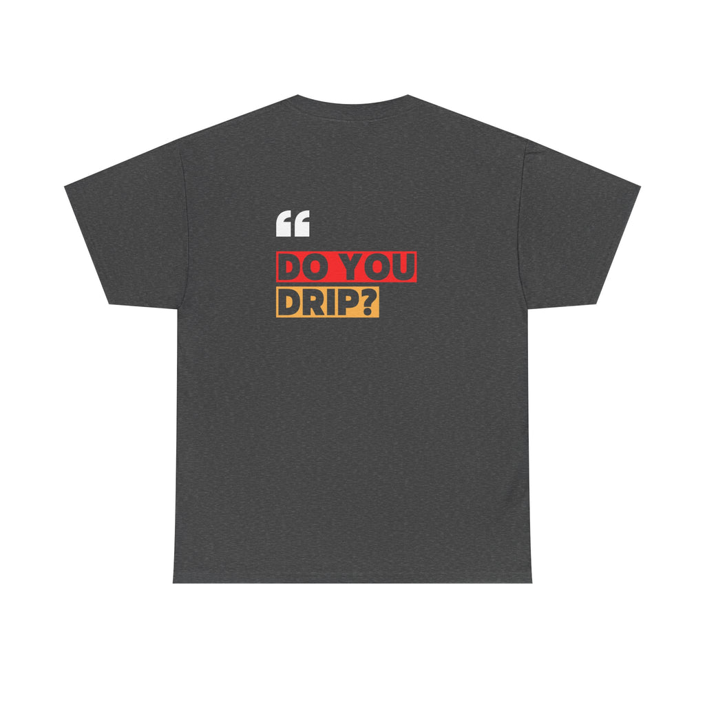 Do You Drip? T-Shirt