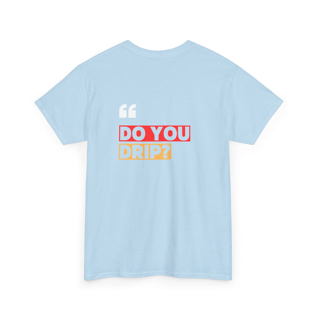 Do You Drip? T-Shirt