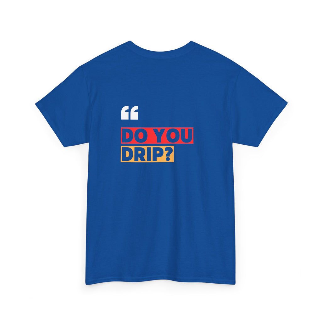 Do You Drip? T-Shirt