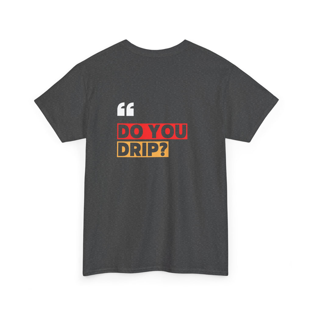 Do You Drip? T-Shirt